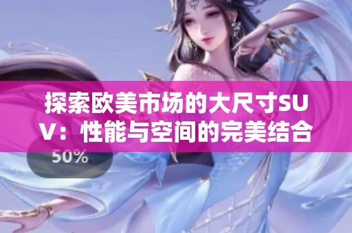 探索欧美市场的大尺寸SUV：性能与空间的完美结合