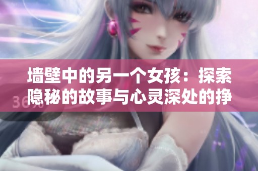 墙壁中的另一个女孩：探索隐秘的故事与心灵深处的挣扎