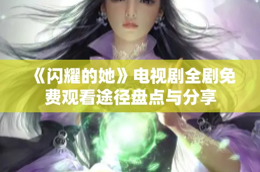 《闪耀的她》电视剧全剧免费观看途径盘点与分享