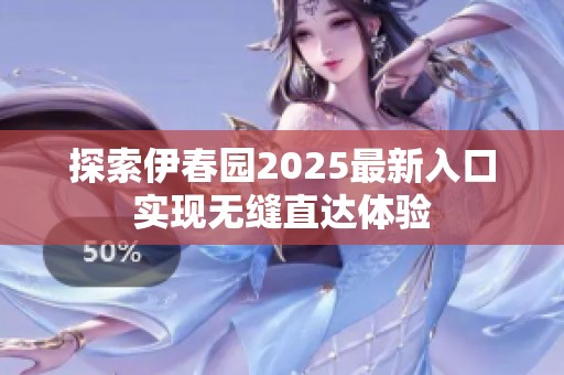 探索伊春园2025最新入口实现无缝直达体验