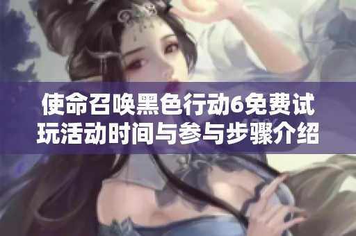 使命召唤黑色行动6免费试玩活动时间与参与步骤介绍