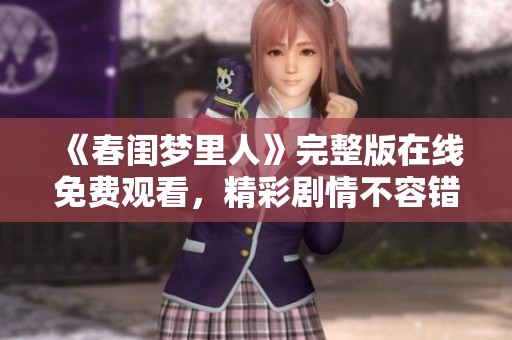 《春闺梦里人》完整版在线免费观看，精彩剧情不容错过