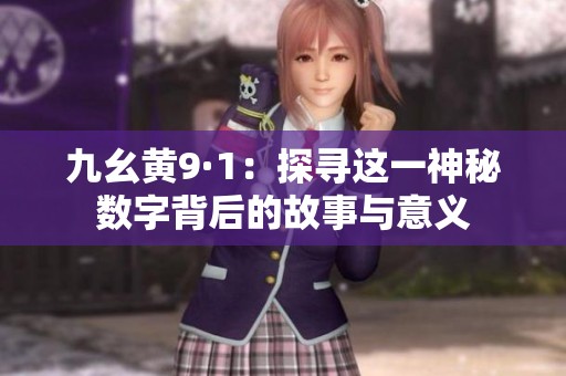九幺黄9·1：探寻这一神秘数字背后的故事与意义