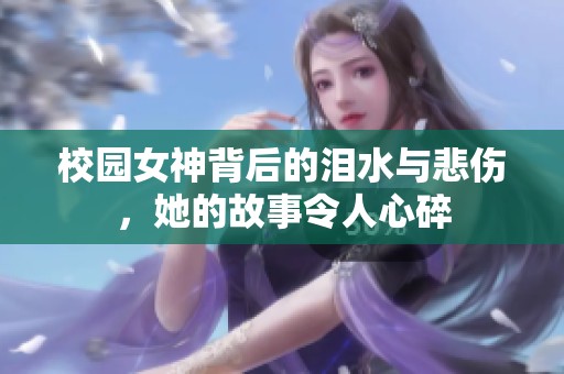校园女神背后的泪水与悲伤，她的故事令人心碎