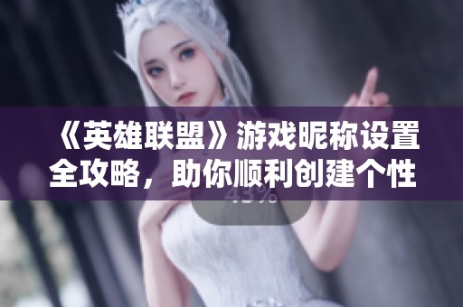 《英雄联盟》游戏昵称设置全攻略，助你顺利创建个性化名字