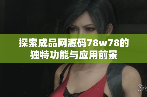 探索成品网源码78w78的独特功能与应用前景