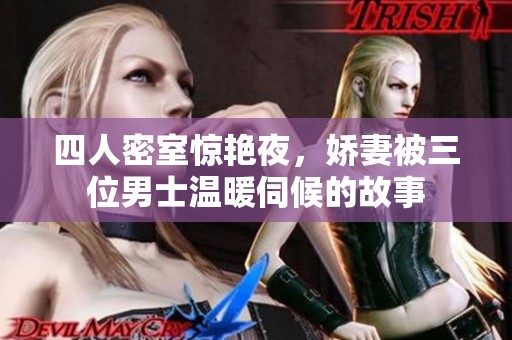 四人密室惊艳夜，娇妻被三位男士温暖伺候的故事