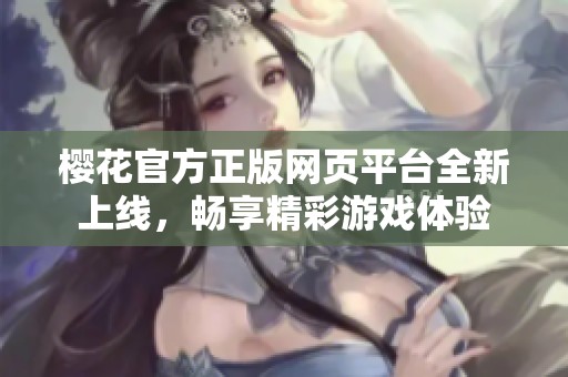 樱花官方正版网页平台全新上线，畅享精彩游戏体验