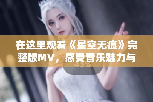在这里观看《星空无痕》完整版MV，感受音乐魅力与视觉盛宴