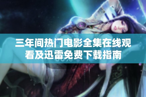 三年间热门电影全集在线观看及迅雷免费下载指南