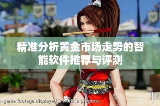 精准分析黄金市场走势的智能软件推荐与评测