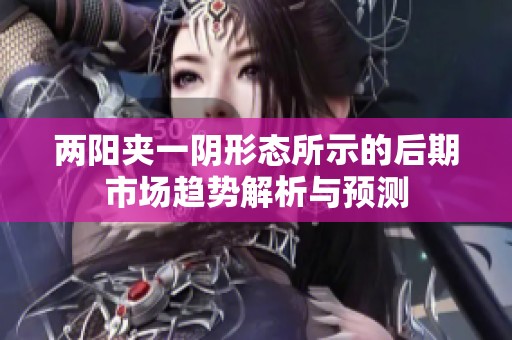 两阳夹一阴形态所示的后期市场趋势解析与预测