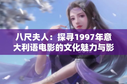 八尺夫人：探寻1997年意大利语电影的文化魅力与影响