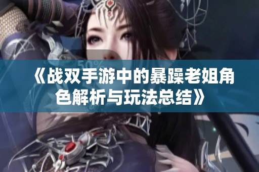 《战双手游中的暴躁老姐角色解析与玩法总结》