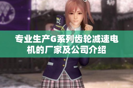 专业生产G系列齿轮减速电机的厂家及公司介绍