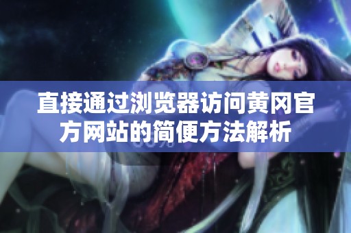 直接通过浏览器访问黄冈官方网站的简便方法解析