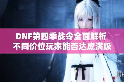 DNF第四季战令全面解析 不同价位玩家能否达成满级目标