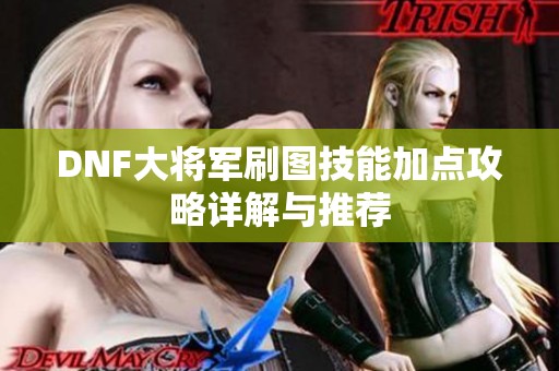 DNF大将军刷图技能加点攻略详解与推荐