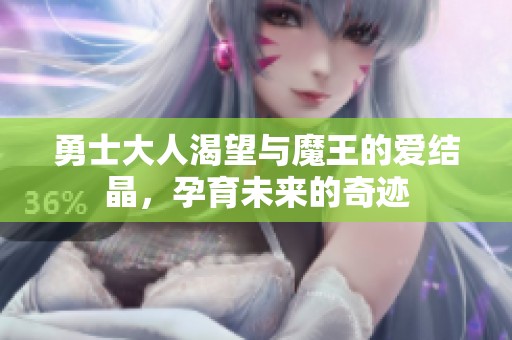 勇士大人渴望与魔王的爱结晶，孕育未来的奇迹