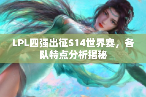 LPL四强出征S14世界赛，各队特点分析揭秘