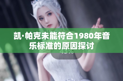 凯·帕克未能符合1980年音乐标准的原因探讨
