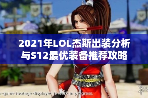 2021年LOL杰斯出装分析与S12最优装备推荐攻略