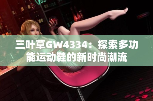 三叶草GW4334：探索多功能运动鞋的新时尚潮流
