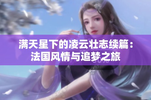 满天星下的凌云壮志续篇：法国风情与追梦之旅