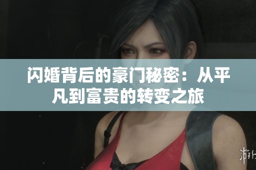 闪婚背后的豪门秘密：从平凡到富贵的转变之旅