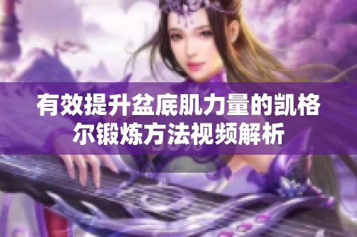有效提升盆底肌力量的凯格尔锻炼方法视频解析
