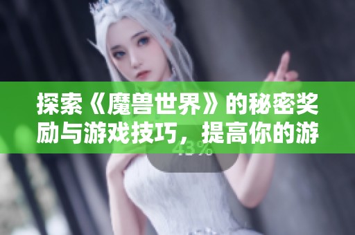 探索《魔兽世界》的秘密奖励与游戏技巧，提高你的游戏体验
