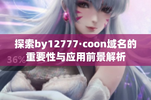 探索by12777·coon域名的重要性与应用前景解析