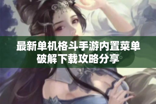 最新单机格斗手游内置菜单破解下载攻略分享
