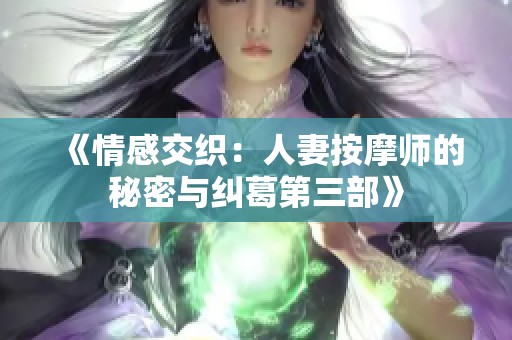 《情感交织：人妻按摩师的秘密与纠葛第三部》