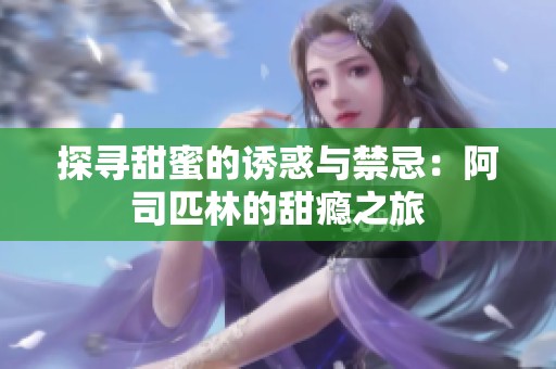探寻甜蜜的诱惑与禁忌：阿司匹林的甜瘾之旅