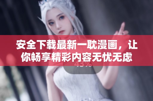 安全下载最新一耽漫画，让你畅享精彩内容无忧无虑