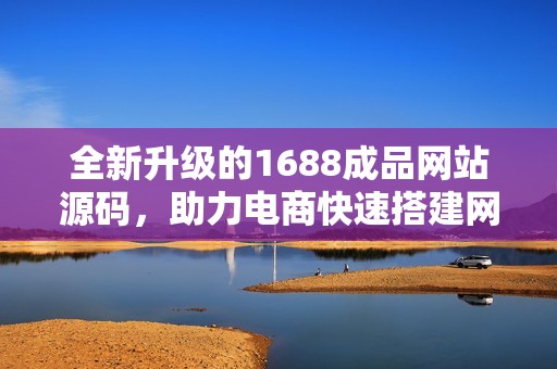 全新升级的1688成品网站源码，助力电商快速搭建网站