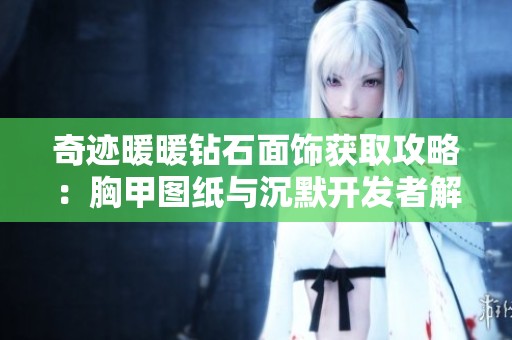 奇迹暖暖钻石面饰获取攻略：胸甲图纸与沉默开发者解析