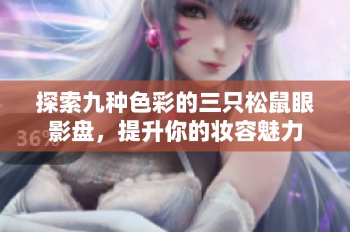 探索九种色彩的三只松鼠眼影盘，提升你的妆容魅力
