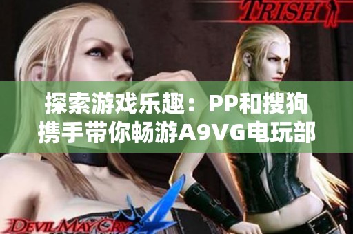 探索游戏乐趣：PP和搜狗携手带你畅游A9VG电玩部落