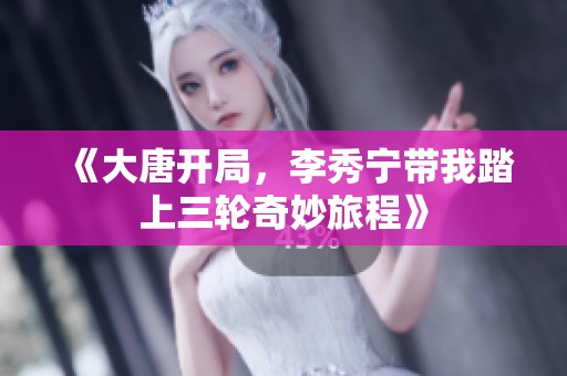 《大唐开局，李秀宁带我踏上三轮奇妙旅程》