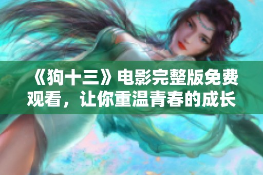 《狗十三》电影完整版免费观看，让你重温青春的成长故事