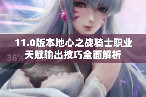 11.0版本地心之战骑士职业天赋输出技巧全面解析