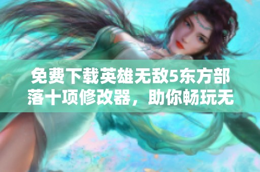 免费下载英雄无敌5东方部落十项修改器，助你畅玩无阻