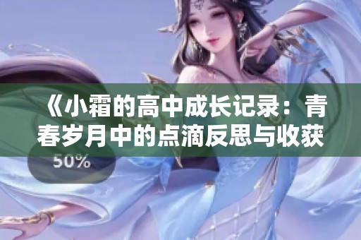 《小霜的高中成长记录：青春岁月中的点滴反思与收获》