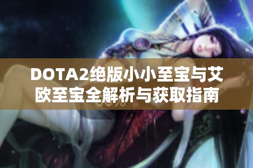 DOTA2绝版小小至宝与艾欧至宝全解析与获取指南