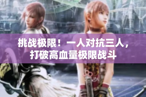 挑战极限！一人对抗三人，打破高血量极限战斗