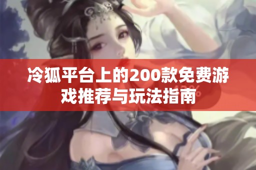 冷狐平台上的200款免费游戏推荐与玩法指南