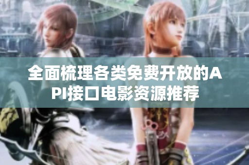 全面梳理各类免费开放的API接口电影资源推荐