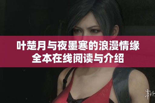 叶楚月与夜墨寒的浪漫情缘全本在线阅读与介绍